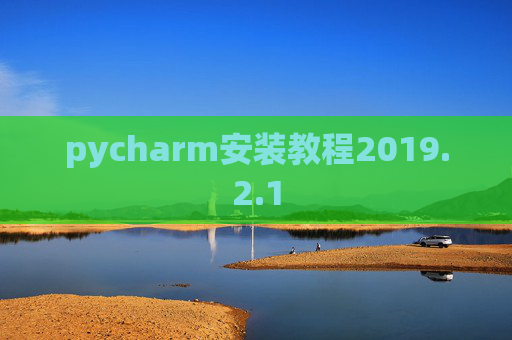 pycharm安装教程2019.2.1 pycharm安装教程2019.2.1